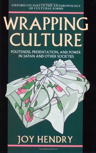 Wrapping Culture: Politeness, Presentation and Power in Japan and Other Societies (Oxford Studies in the Anthropology of Cultural Forms)